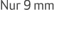 Nur 9 mm