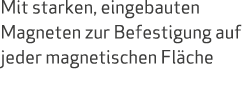 Mit starken, eingebauten Magneten zur Befestigung auf jeder magnetischen Fl che 