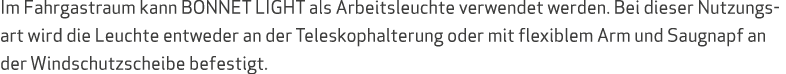 Im Fahrgastraum kann BONNET LIGHT als Arbeitsleuchte verwendet werden. Bei dieser Nutzungsart wird die Leuchte entwed...