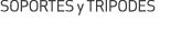 SOPORTES y TRIPODES