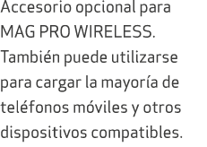 Accesorio opcional para MAG PRO WIRELESS. Tambi n puede utilizarse para cargar la mayor a de tel fonos m viles y otro...
