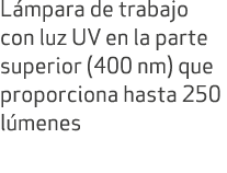 L mpara de trabajo con luz UV en la parte superior (400 nm) que proporciona hasta 250 l menes