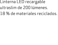 Linterna LED recargable ultraslim de 200 l menes. 18 % de materiales reciclados.