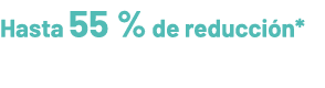Hasta 55 % de reducci n*
