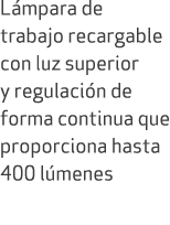 L mpara de trabajo recargable con luz superior y regulaci n de forma continua que proporciona hasta 400 l menes