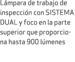 L mpara de trabajo de inspecci n con SISTEMA DUAL y foco en la parte superior que proporciona hasta 900 l menes