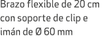 Brazo flexible de 20 cm con soporte de clip e im n de  60 mm