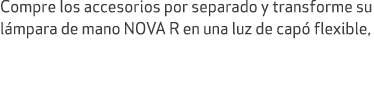 Compre los accesorios por separado y transforme su l mpara de mano NOVA R en una luz de cap flexible,