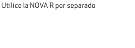 Utilice la NOVA R por separado 