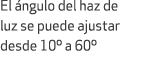 El ngulo del haz de luz se puede ajustar desde 10º a 60º