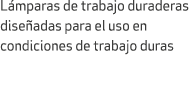 L mparas de trabajo duraderas dise adas para el uso en condiciones de trabajo duras