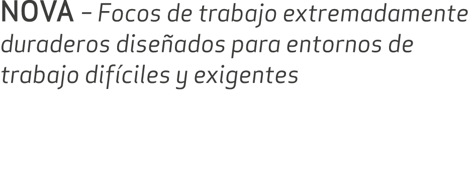NOVA – Focos de trabajo extremadamente duraderos dise ados para entornos de trabajo dif ciles y exigentes