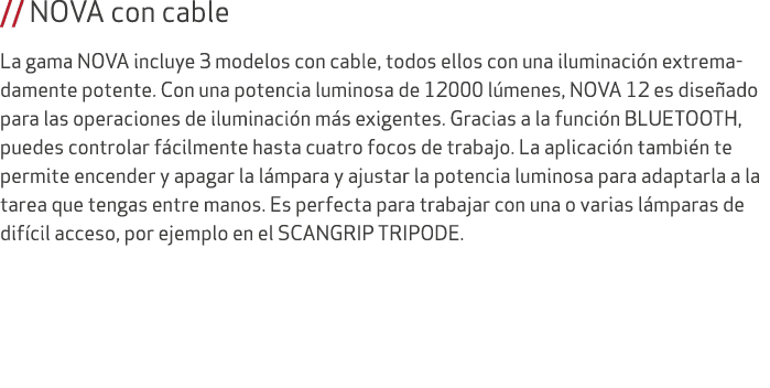 // NOVA con cable La gama NOVA incluye 3 modelos con cable, todos ellos con una iluminaci n extremadamente potente. C...
