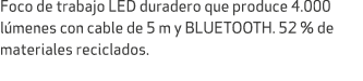 Foco de trabajo LED duradero que produce 4.000 l menes con cable de 5 m y BLUETOOTH. 52 % de materiales reciclados.