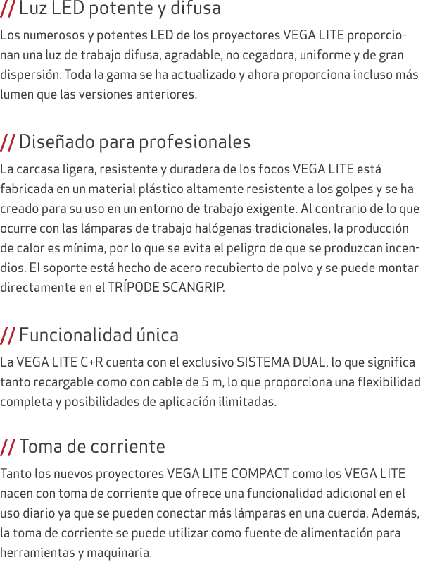 // Luz LED potente y difusa Los numerosos y potentes LED de los proyectores VEGA LITE proporcionan una luz de trabajo...