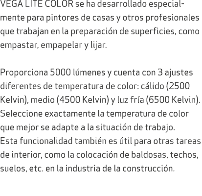 VEGA LITE COLOR se ha desarrollado especialmente para pintores de casas y otros profesionales que trabajan en la prep...