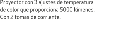 Proyector con 3 ajustes de temperatura de color que proporciona 5000 l menes. Con 2 tomas de corriente. 
