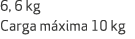 6, 6 kg Carga m xima 10 kg