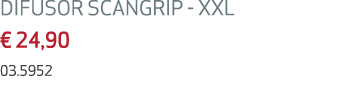 DIFUSOR SCANGRIP XXL € 24,90 03.5952