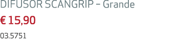 DIFUSOR SCANGRIP – Grande € 15,90 03.5751