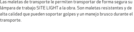 Las maletas de transporte le permiten transportar de forma segura su l mpara de trabajo SITE LIGHT a la obra. Son mal...