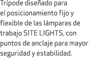 Tr pode dise ado para el posicionamiento fijo y flexible de las l mparas de trabajo SITE LIGHTS, con puntos de anclaj...