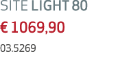SITE LIGHT 80 € 1069,90 03.5269