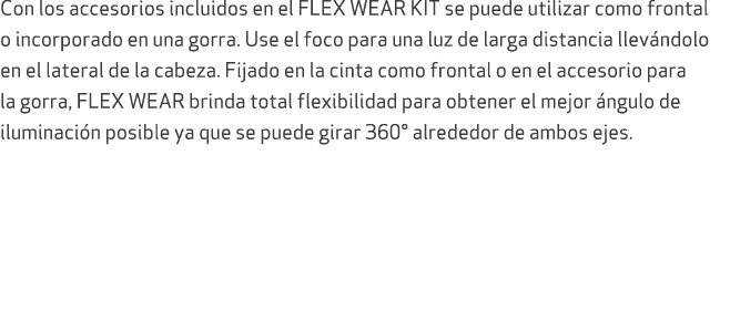 Con los accesorios incluidos en el FLEX WEAR KIT se puede utilizar como frontal o incorporado en una gorra. Use el fo...