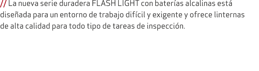 // La nueva serie duradera FLASH LIGHT con bater as alcalinas est dise ada para un entorno de trabajo dif cil y exig...