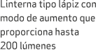 Linterna tipo l piz con modo de aumento que proporciona hasta 200 l menes
