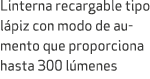 Linterna recargable tipo l piz con modo de aumento que proporciona hasta 300 l menes