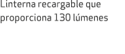 Linterna recargable que proporciona 130 l menes