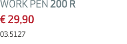 WORK PEN 200 R € 29,90 03.5127