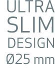 ULTRA SLIM DESIGN 25 mm