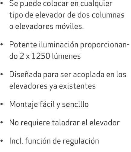 • Se puede colocar en cualquier tipo de elevador de dos columnas o elevadores m viles. • Potente iluminaci n proporci...