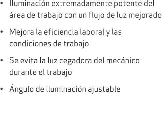 • Iluminaci n extremadamente potente del rea de trabajo con un flujo de luz mejorado • Mejora la eficiencia laboral ...