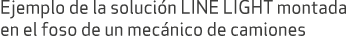 Ejemplo de la soluci n LINE LIGHT montada en el foso de un mec nico de camiones