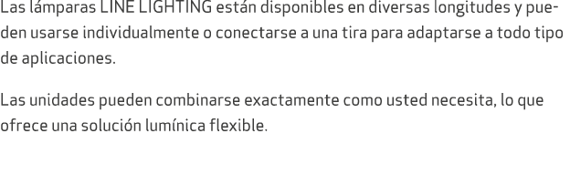 Las l mparas LINE LIGHTING est n disponibles en diversas longitudes y pueden usarse individualmente o conectarse a un...