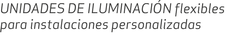 Unidades de iluminaci n flexibles para instalaciones personalizadas