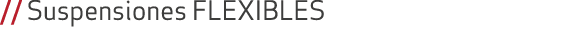// Suspensiones FLEXIBLES