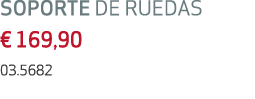 SOPORTE DE RUEDAS € 169,90 03.5682