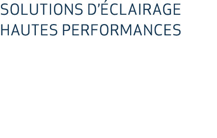 SOLUTIONS D’ CLAIRAGE HAUTES PERFORMANCES