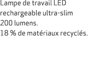 Lampe de travail LED rechargeable ultra slim 200 lumens. 18 % de mat riaux recycl s.