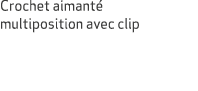 Crochet aimant multiposition avec clip