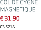 COL DE CYGNE MAGNETIQUE € 31,90 03.5218 