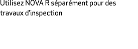 Utilisez NOVA R s par ment pour des travaux d’inspection