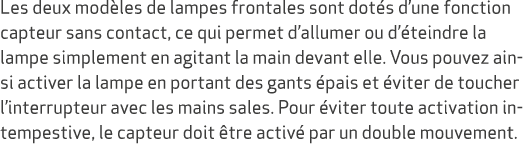 Les deux mod les de lampes frontales sont dot s d’une fonction capteur sans contact, ce qui permet d’allumer ou d’ te...