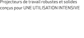 Projecteurs de travail robustes et solides con us pour UNE UTILISATION INTENSIVE