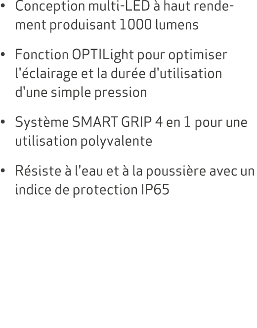 • Conception multi LED  haut rendement produisant 1000 lumens • Fonction OPTILight pour optimiser l' clairage et la ...
