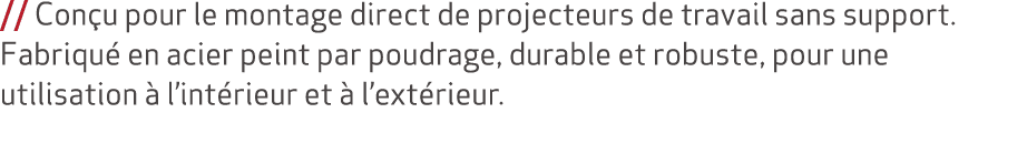 // Con u pour le montage direct de projecteurs de travail sans support. Fabriqu en acier peint par poudrage, durable...